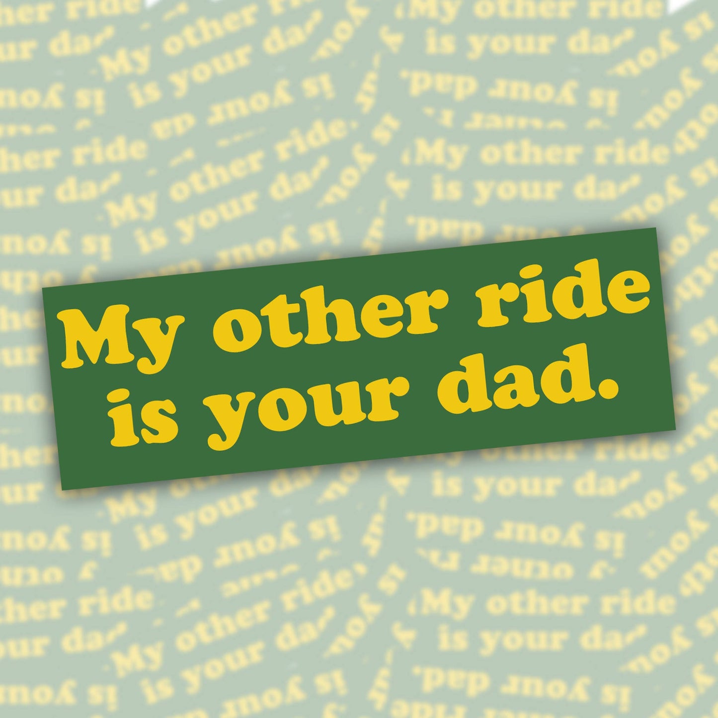 "My Other Ride Is Your Dad" Bumper Sticker