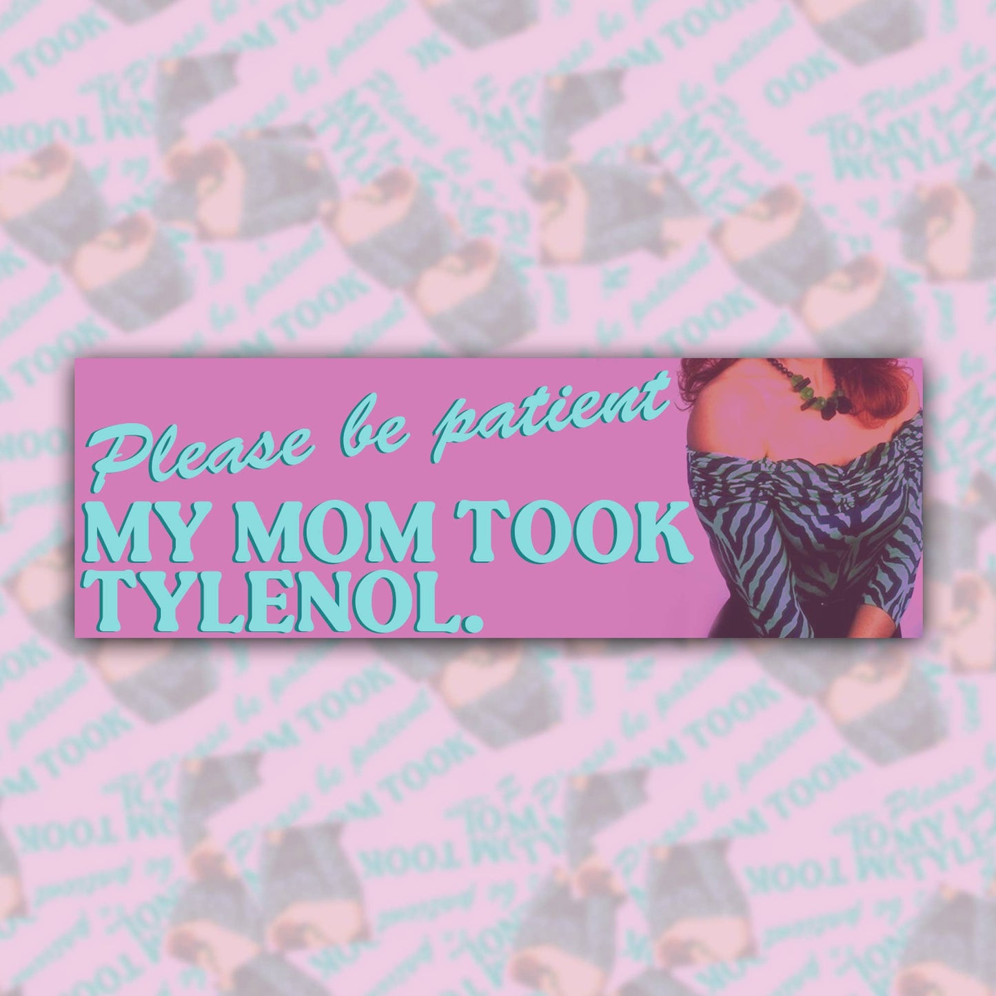 "Please Be Patient My Mom Took Tylenol" Bumper Sticker